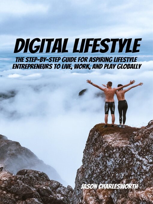 Title details for Digital Lifestyle! the Step-by-Step Guide for Aspiring Lifestyle Entrepreneurs to Live, Work, and Play Globally. by Jason Charlesworth - Available
